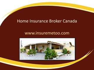 Home Insurance Broker Canada www.insuremetoo.com 