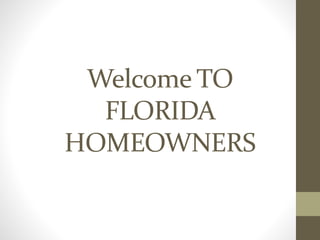 Welcome TO
FLORIDA
HOMEOWNERS
 