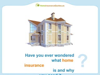 Have you ever wondered  what  home insurance  is and why you need it ? 