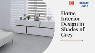 Home
Interior
Design in
Shades of
Grey
DISCERN
LIVING
 