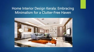Home Interior Design Kerala: Embracing
Minimalism for a Clutter-Free Haven
 