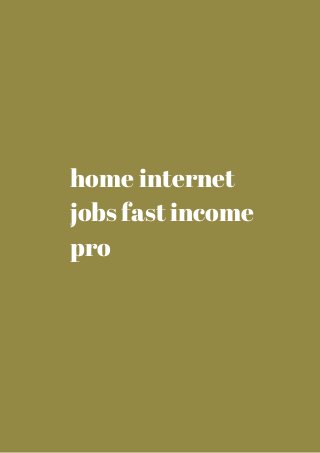 home internet 
jobs fast income 
pro 
 