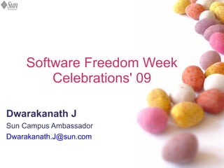 Software Freedom Week Celebrations' 09 Dwarakanath J Sun Campus Ambassador [email_address] 