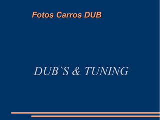 Fotos Carros DUBFotos Carros DUB
DUB`S & TUNING
 