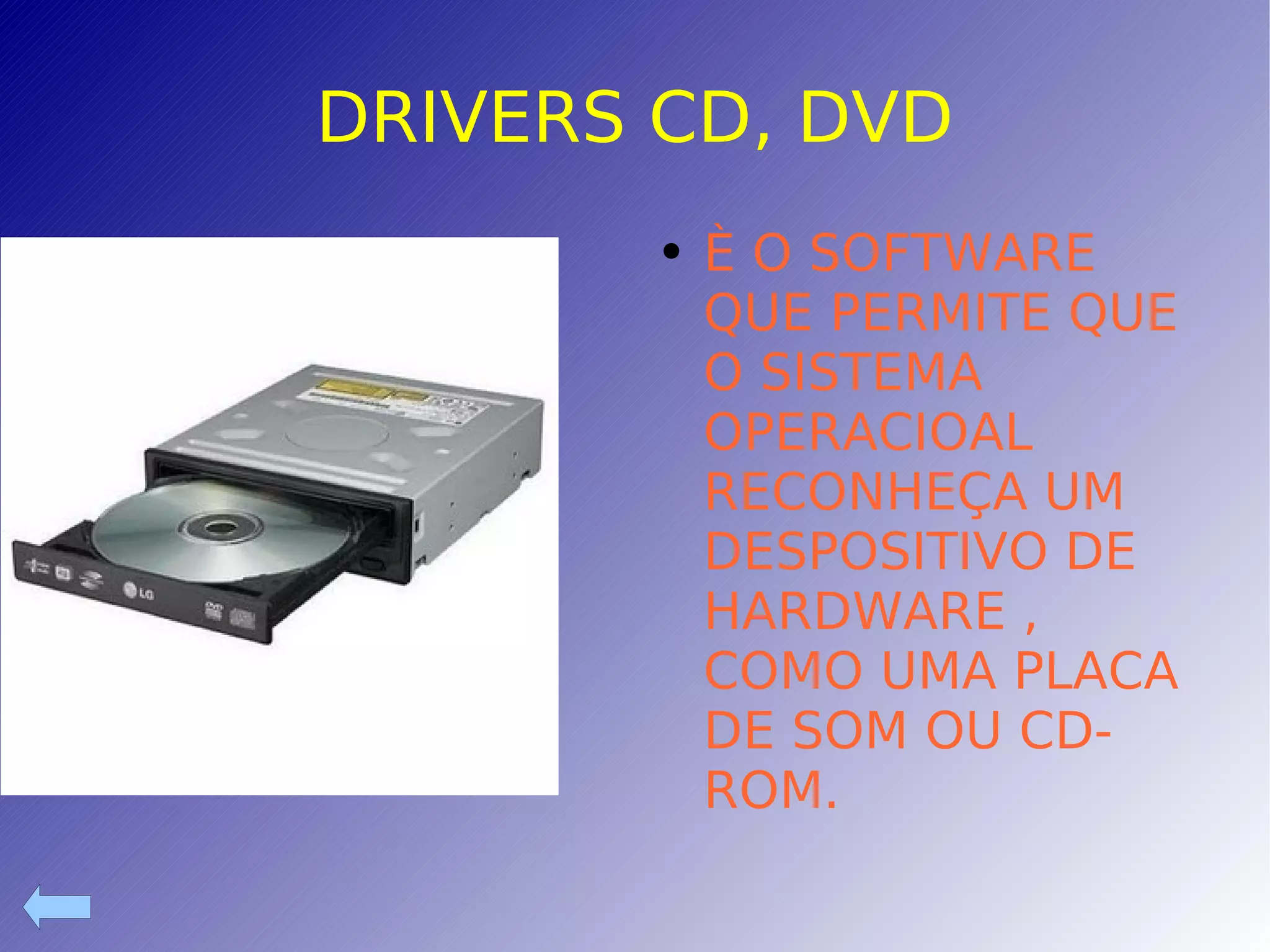 DRIVERS CD, DVD È O SOFTWARE QUE PERMITE QUE O SISTEMA OPERACIOAL RECONHEÇA UM DESPOSITIVO DE HARDWARE , COMO UMA PLACA  DE SOM OU CD-ROM. 