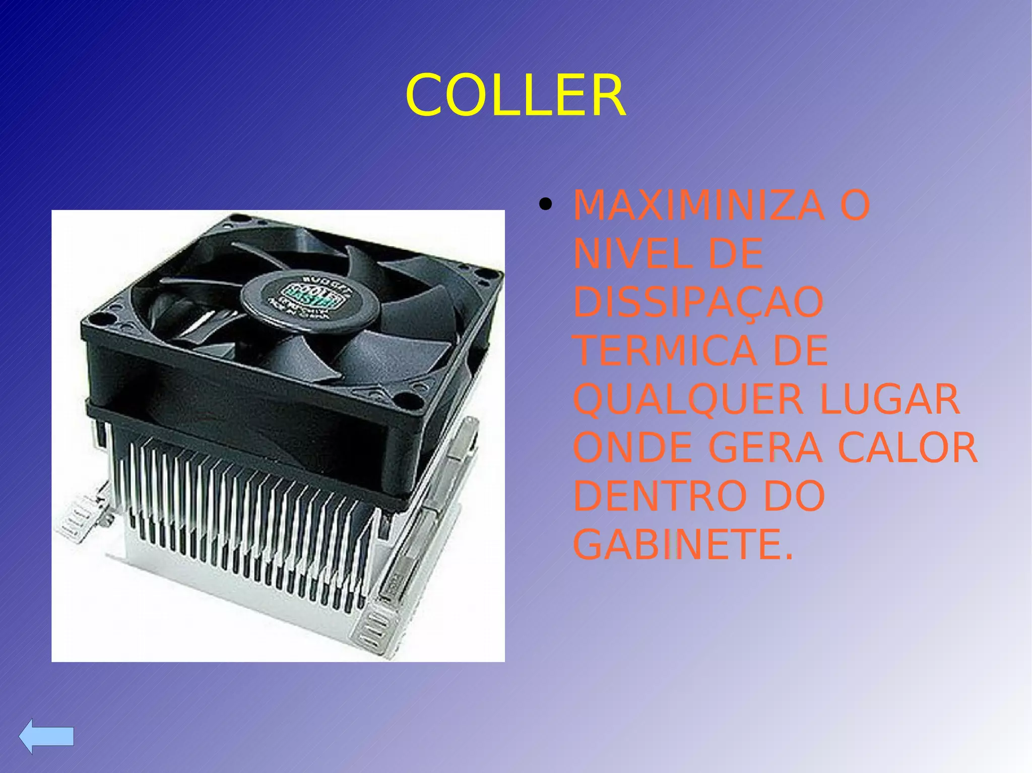 COLLER MAXIMINIZA O NIVEL DE DISSIPAÇAO TERMICA DE QUALQUER LUGAR ONDE GERA CALOR DENTRO DO GABINETE. 