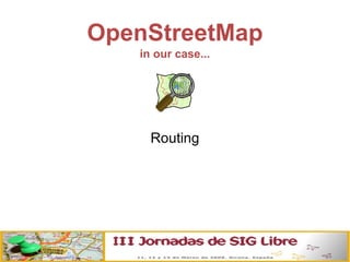 OpenStreetMap in our case... Routing 