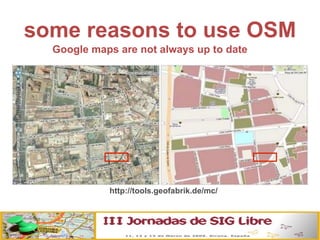 some reasons to use OSM Google  maps are not always up to date http://tools.geofabrik.de/mc/ 