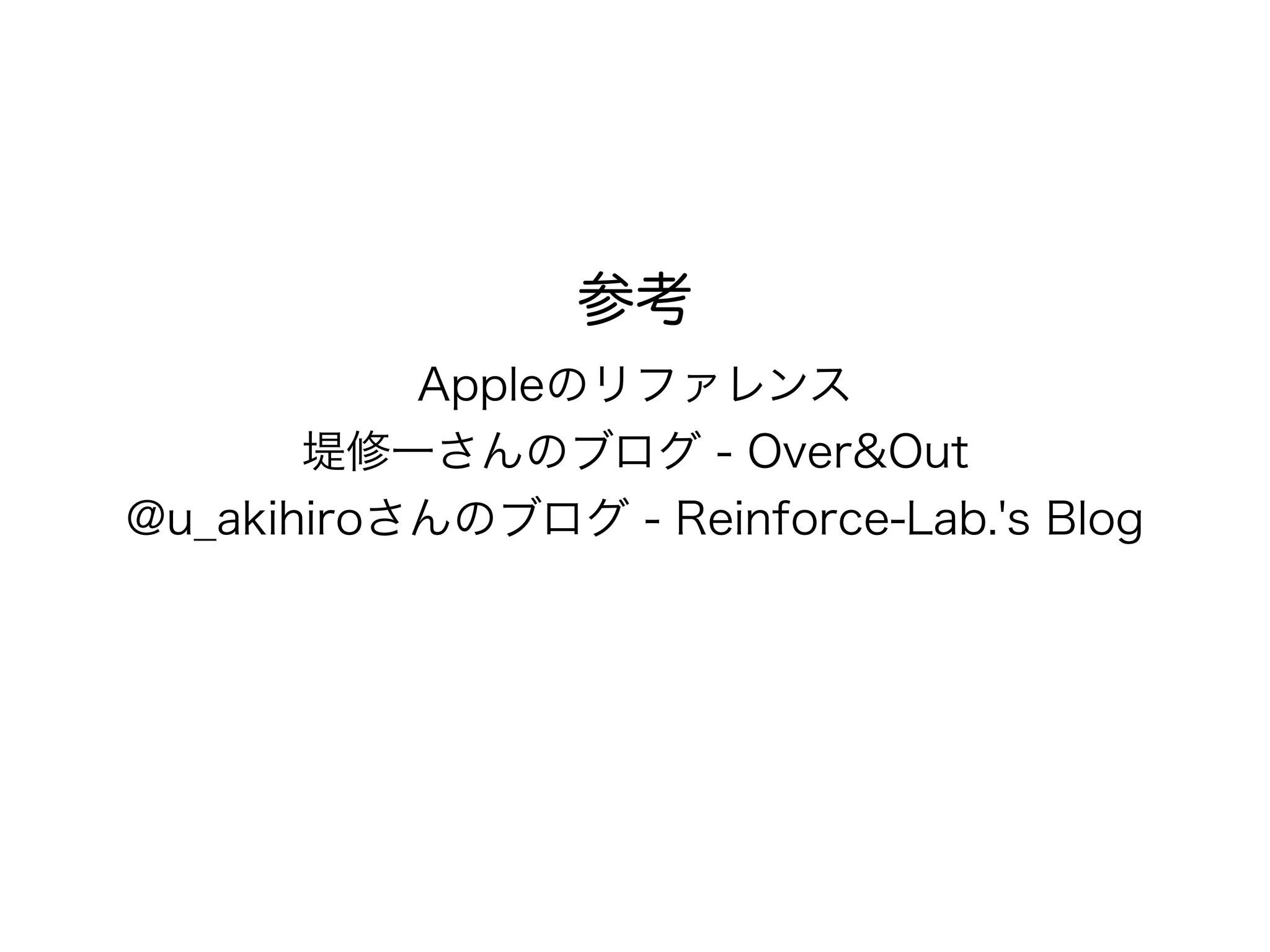 参考 
Appleのリファレンス 
堤修一さんのブログ - Over&Out 
@u_akihiroさんのブログ - Reinforce-Lab.'s Blog 
