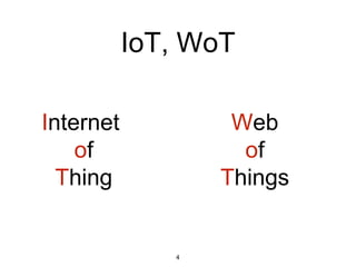 IoT, WoT
4
Internet
of
Thing
Web
of
Things
 