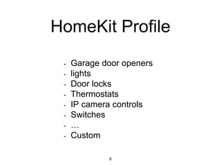 HomeKit Profile
8
- Garage door openers
- lights
- Door locks
- Thermostats
- IP camera controls
- Switches
- …
- Custom
 