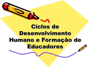 Ciclos de Desenvolvimento Humano e Formação de Educadores 