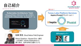 PivotalЩ`
Kubernetes Architecture Team
VMwareK8sƤ뤳Ȥ֪ꡢ
20202¤VMware硣 Ex-heptio`
Tanzu Labs Platform Services
HeptioPivotal`ˣ
ԼB
2
Join
Join
Join
 F Cloud Native Field Engineer
Silicon GraphicsSquare EnixS
LEOMOWorks Applications 
ɤiK8sȑƤ
񥳥
 