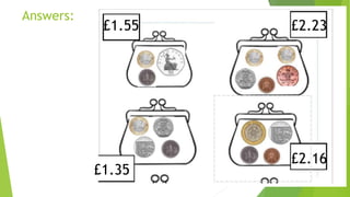Answers:
£1.55 £2.23
£1.35
£2.16
 