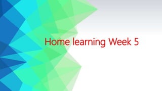Home learning Week 5
 