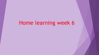 Home learning week 6
1
 