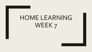 HOME LEARNING
WEEK 7
 