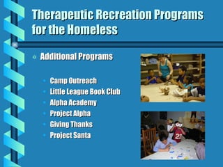 Therapeutic Recreation Programs for the Homeless Additional Programs Camp Outreach Little League Book Club Alpha Academy Project Alpha Giving Thanks Project Santa 