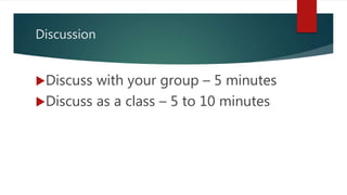 Discussion
Discuss with your group – 5 minutes
Discuss as a class – 5 to 10 minutes
 