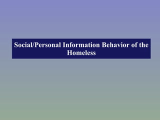 Social/Personal Information Behavior of the Homeless 