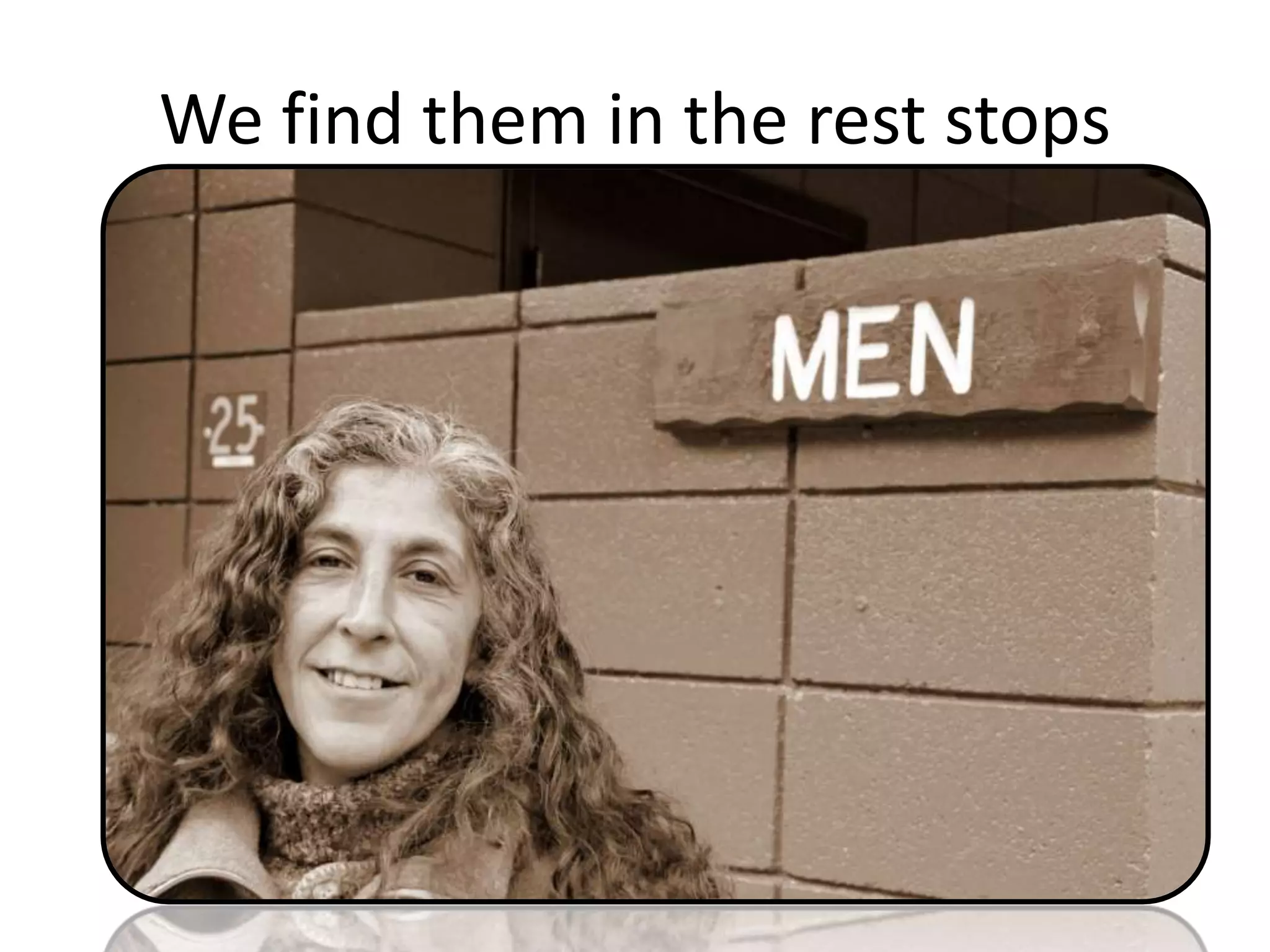 We find them in the rest stops
 