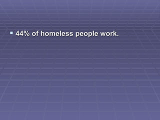 44% of homeless people work.