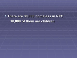 There are 30,000 homeless in NYC. 10,000 of them are children
