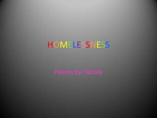 HOMELESSNESS

 Poems by: Nicole
 