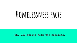 Homelessness facts
Why you should help the homeless.
 