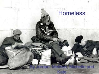 Homeless By Jordan, Melissa, Michelle and Kate 