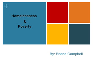 +
    Homelessness
         &
       Poverty




                   By: Briana Campbell
 