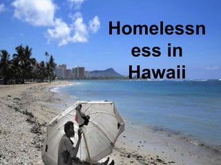 Homelessn
ess in
Hawaii
 
