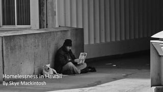 Homelessness in Hawaii
By Skye Mackintosh
 