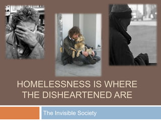 Homelessness is Where the Disheartened Are The Invisible Society 