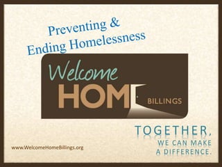 TOGETHER,
WE CAN MAKE
A DIFFERENCE.
www.WelcomeHomeBillings.org
 