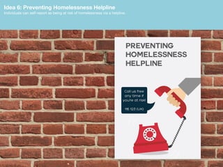 Idea 6: Preventing Homelessness Helpline
Individuals can self-report as being at risk of homelessness via a helpline.
37
 