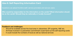 Idea 8: Self Reporting Information Card
Questions we asked frontline staff, service providers and service users:
Who would...
