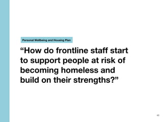 “How do frontline staff start
to support people at risk of
becoming homeless and
build on their strengths?”
Personal Wellb...