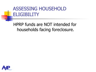 ASSESSING HOUSEHOLD ELIGIBILITY HPRP funds are NOT intended for households facing foreclosure.  