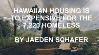 HAWAIIAN HOUSING IS
TO EXPENSIVE FOR THE
7,220 HOMELESS
BY JAEDEN SCHAFER
 