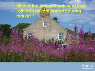 What is the size and nature of East
Lothian’s private rented housing
market ?
 