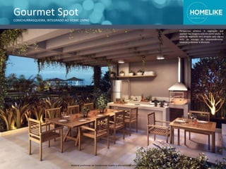Gourmet Spot
COMCHURRASQUEIRA, INTEGRADO AO HOME LIVING
Perspectiva artística. A vegetação que
aparece nas imagens está em porte adulto. O
porte da vegetação será atingido após alguns
anos da entrega do empreendimento.
Material preliminar à alteração.
Material preliminar de treinamento sujeito a alterações de informações e imagens
 