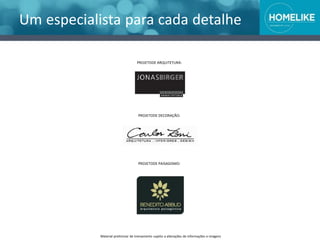 Um especialista para cada detalhe
Material preliminar de treinamento sujeito a alterações de informações e imagens
PROJETODE ARQUITETURA:
PROJETODE DECORAÇÃO:
PROJETODE PAISAGISMO:
 