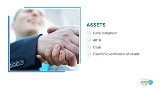 ASSETS
Bank statement
Cash
401K
Electronic verification of assets
 