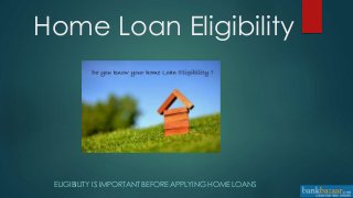 Home Loan Eligibility
ELIGIBILITY IS IMPORTANT BEFORE APPLYING HOME LOANS
 