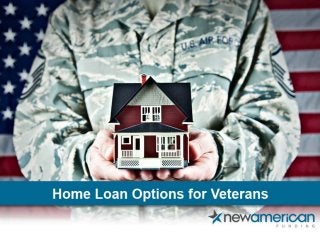 Home Loan Options for Veterans 
Loans created with Veterans in mind and what you should know before applying 
 