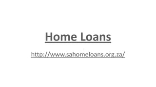 Home Loans
http://www.sahomeloans.org.za/
 