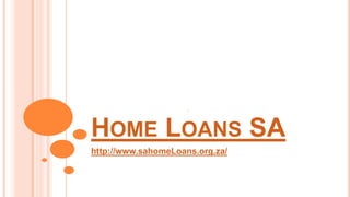 HOME LOANS SA
http://www.sahomeLoans.org.za/

 