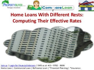 Join us | Login for Financial Advisors | SMS us at +65 – 9782 - 8606
Home Loan | Commercial Loan | Refinance Loan | *Financial Planning | *Insurance
Home Loans With Different Rests:
Computing Their Effective Rates
 