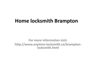 Home locksmith Brampton
For more information visit:
http://www.anytime-locksmith.ca/brampton-
locksmith.html
 